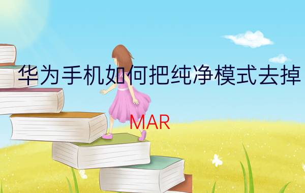 华为手机如何把纯净模式去掉 MAR_AL00型号华为手机如何关闭纯净模式？